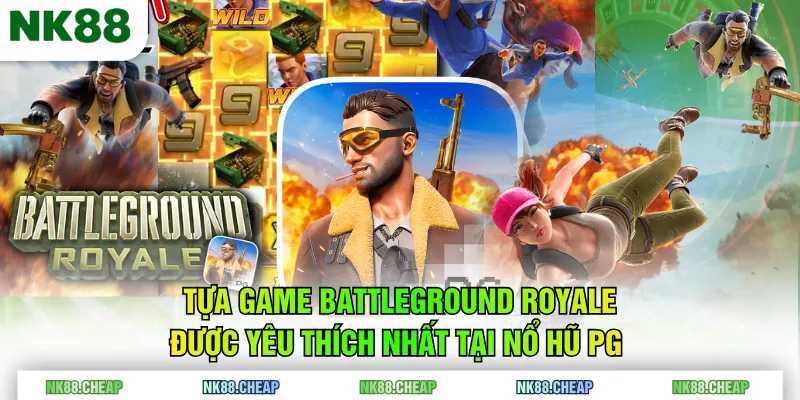 Tựa game Battleground Royale được yêu thích nhất tại Nổ Hũ PG 